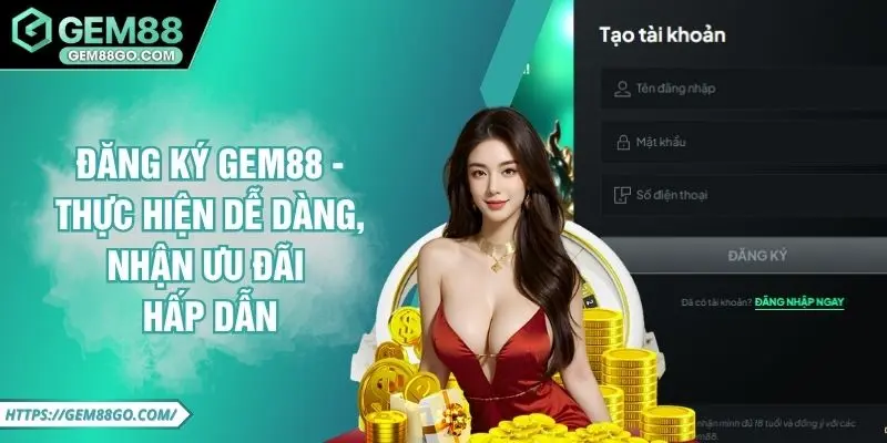 Đăng Ký GEM88 - Thực Hiện Dễ Dàng, Nhận Ưu Đãi Hấp Dẫn