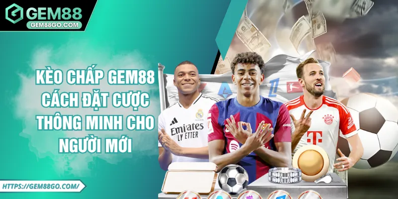 Kèo Chấp GEM88 - Cách Đặt Cược Thông Minh Cho Người Mới