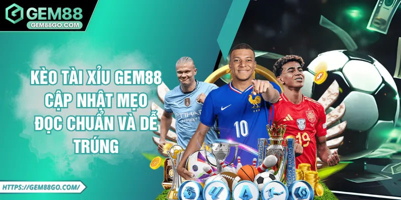Kèo Tài Xỉu GEM88 - Cập Nhật Mẹo Đọc Chuẩn Và Dễ Trúng
