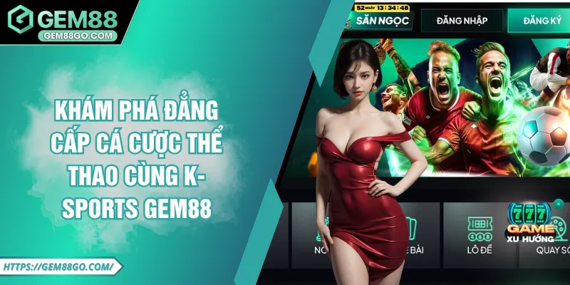 Khám Phá Đẳng Cấp Cá Cược Thể Thao Cùng K-sports GEM88
