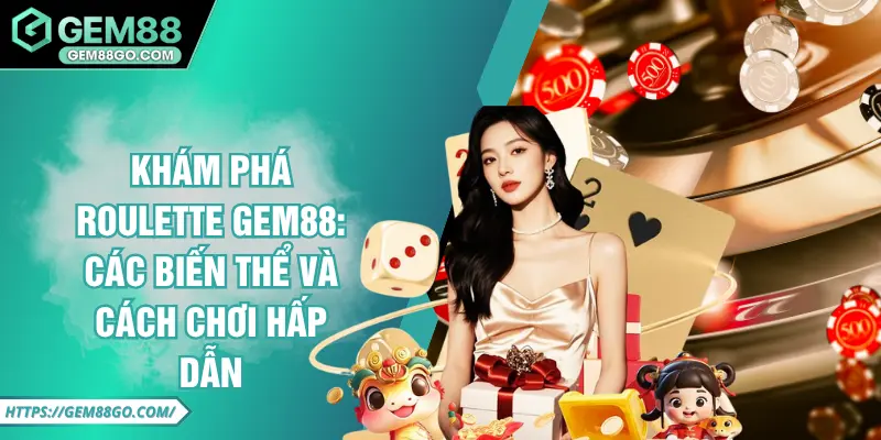Khám phá Roulette GEM88: Các Biến Thể Và Cách Chơi Hấp Dẫn