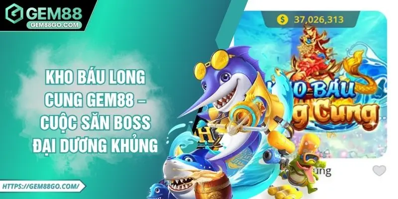 Kho Báu Long Cung Gem88 – Cuộc Săn Boss Đại Dương Khủng