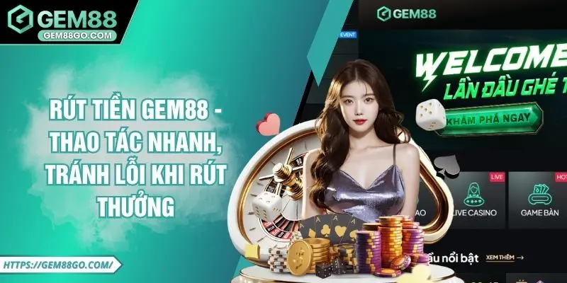 Rút Tiền Gem88 - Thao Tác Nhanh, Tránh Lỗi Khi Rút Thưởng 