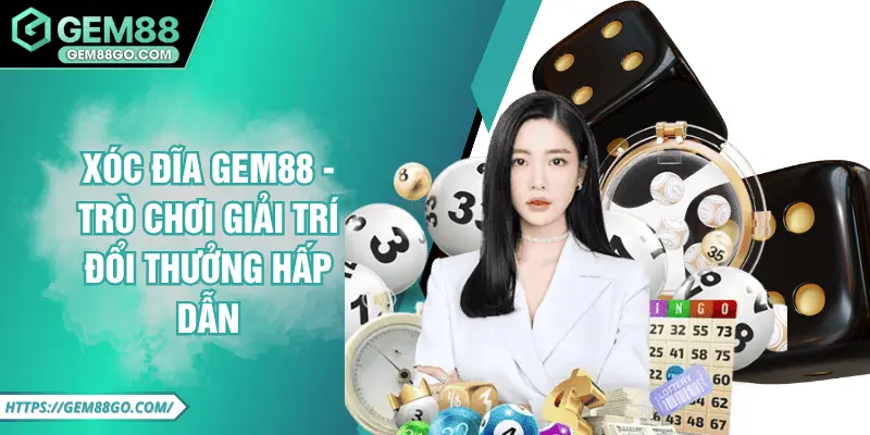 Xóc Đĩa GEM88 - Trò Chơi Giải Trí Đổi Thưởng Hấp Dẫn